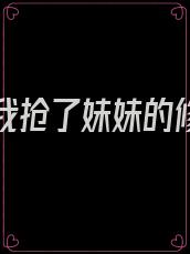 重生后我抢了妹妹的修罗场 小说